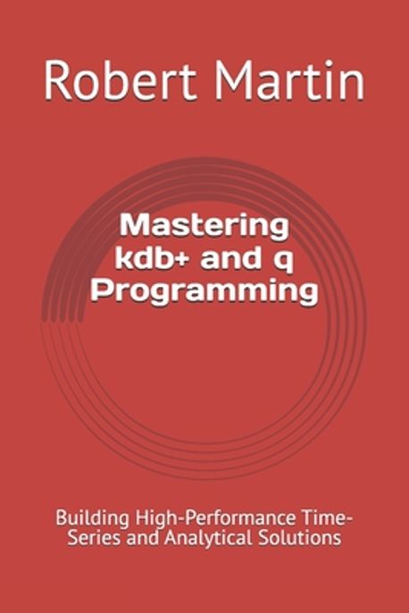 Mastering kdb+ and q Programming | Martin, Robert - 교보문고