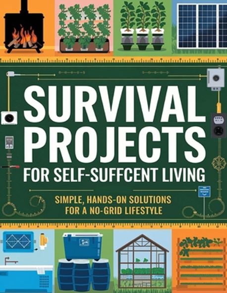 Survival Projects for Self-Sufficient Living; Simple, Hands-On ...