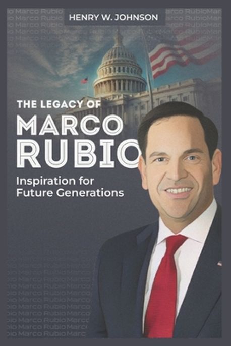 Legacy of Marco Rubio | Johnson, Henry W. - 교보문고