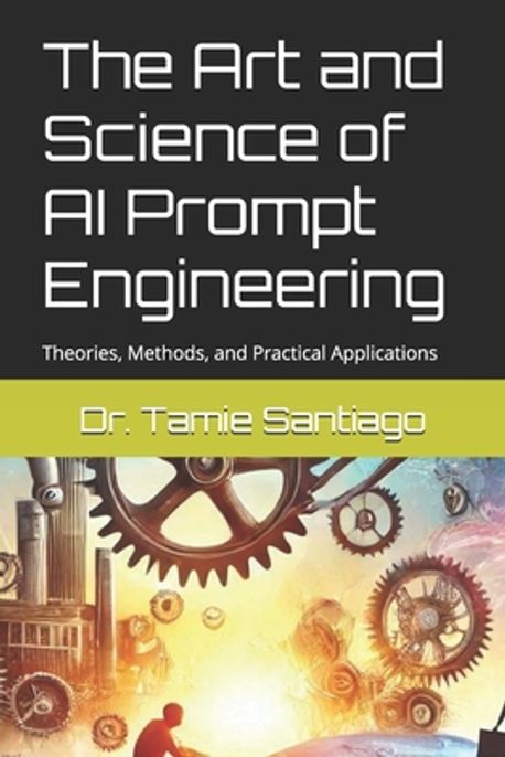 The Art and Science of AI Prompt Engineering | Santiago, Tamie - 교보문고