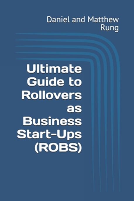 Ultimate Guide to Rollovers as Business Start-Ups (ROBS) | Rung, Daniel ...