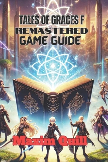 Tales of Graces F Remastered Game Guide | Quill, Maxim - 교보문고