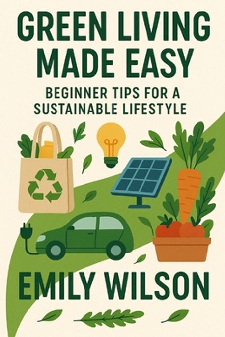 Green Living Made Easy | Wilson, Emily - 교보문고