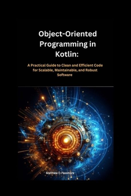 Object-Oriented Programming in Kotlin | Passmore, Matthew D. - 교보문고