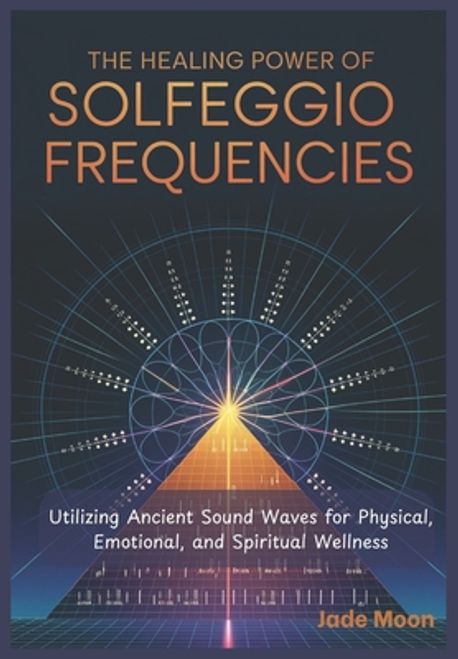 The Healing Power of Solfeggio Frequencies | Moon, Jade - 교보문고