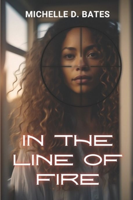 In the Line of Fire | Bates, Michelle D. - 교보문고