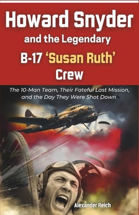 Howard R. Snyder Howard Snyder and the Legendary B-17 'Susan Ruth' Crew | Reich ...