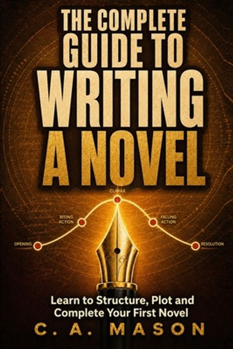 The Complete Guide to Writing a Novel | Mason, C. a. - 교보문고