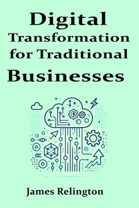 Digital Transformation for Traditional Businesses | Relington, James - 교보문고