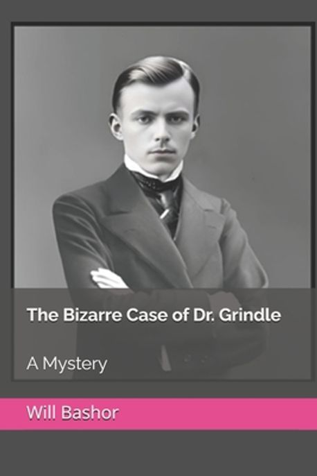The Bizarre Case of Dr. Grindle | Bashor, Will - 교보문고