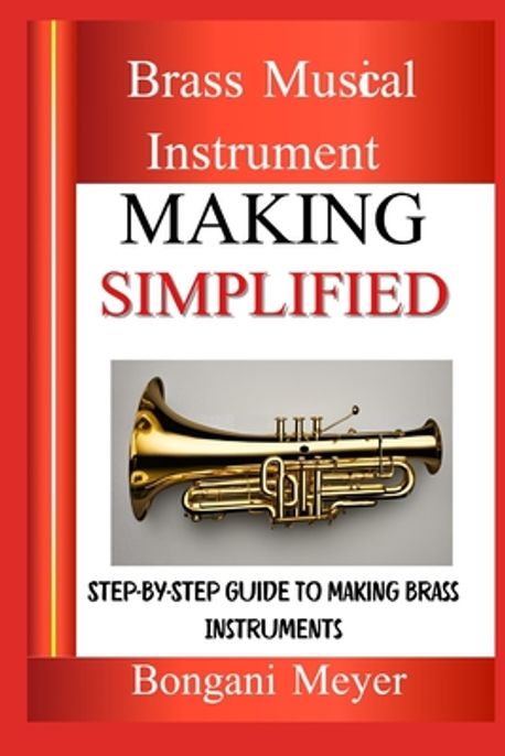 Brass Musical Instrument Making Simplified | Meyer, Bongani - 교보문고