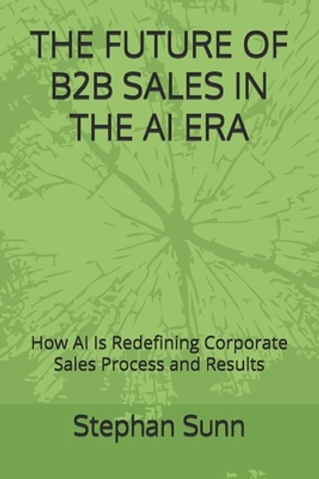 The Future of B2B Sales in the AI Era | Sunn, Stephan - 교보문고