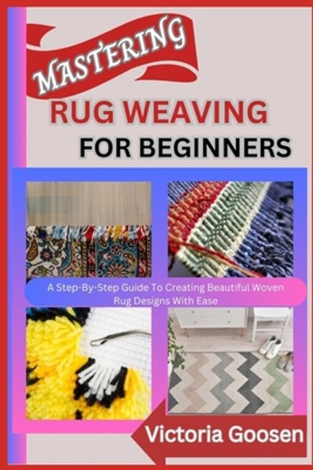 Woven Rug Lesson Mastering Rug Weaving for Beginners | Goosen, Victoria - 교보문고
