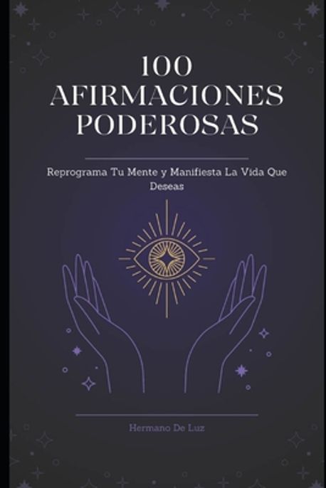 100 Afirmaciones Poderosas! Reprograma Tu Mente y Manifiesta la Vida ...