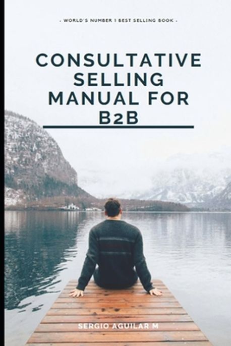 Consultative Selling Manual for B2B | Aguilar, Sergio - 교보문고