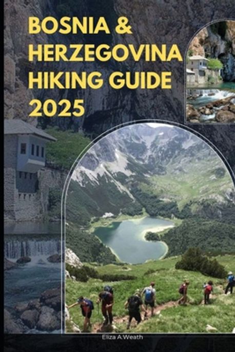 Bosnia & Herzegovina Hiking Guide 2025 | A. Weath, Eliza - 교보문고