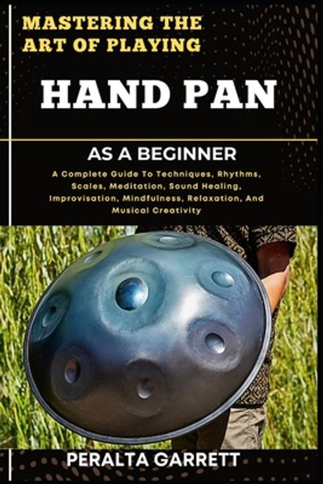 Mastering the Art of Playing Hand Pan as a Beginner | Garrett, Peralta ...