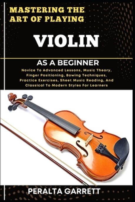 Mastering the Art of Playing Violin as a Beginner | Garrett, Peralta - 교보문고