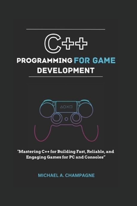 C++ Programming for Game Development | A. Champagne, Michael - 교보문고