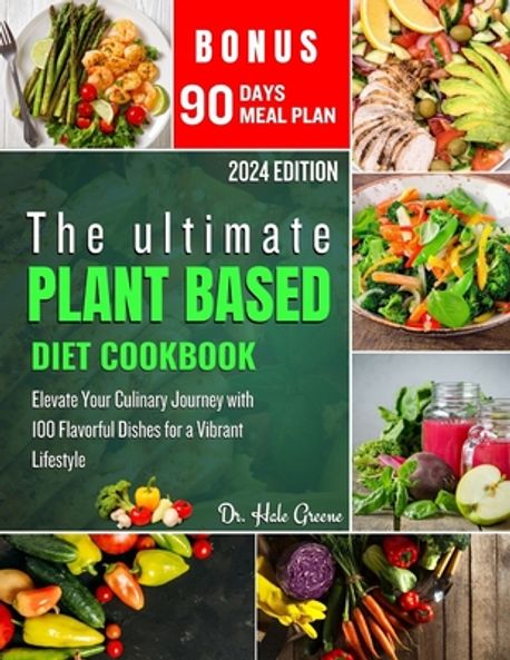 The ultimate plant based diet cookbook 2024 | Greene, Hale - 교보문고