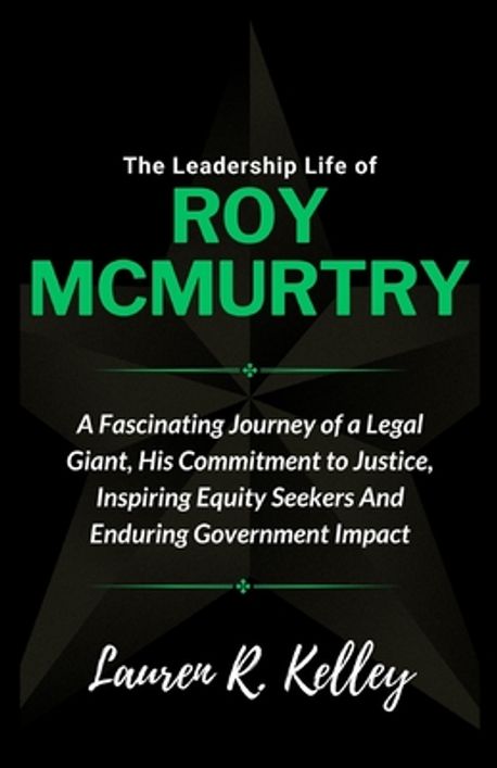 The Leadership Life of Roy McMurtry | Kelley, Lauren R. - 교보문고