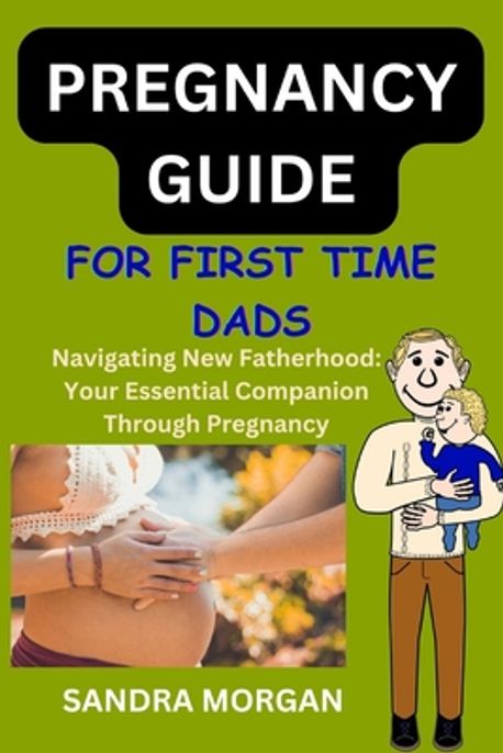 PREGNANCY GUIDE For First Time Dads | Morgan, Sandra - 교보문고