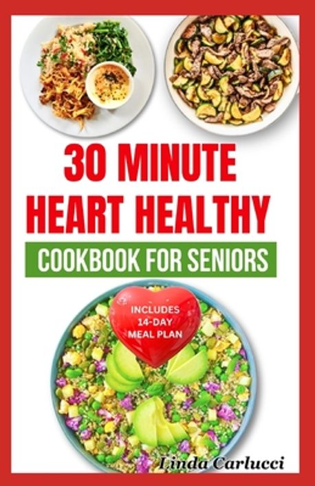 30 Minute Heart Healthy Cookbook for Seniors | Carlucci, Linda - 교보문고