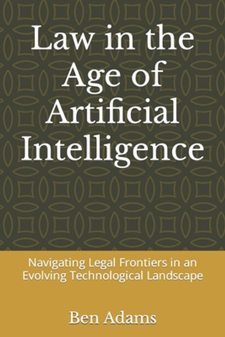 Law in the Age of Artificial Intelligence | Adams, Ben - 교보문고