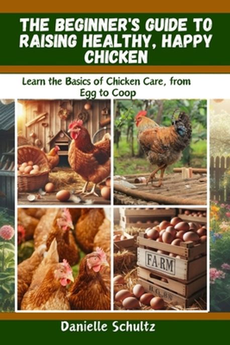 The Beginner's Guide to Raising Healthy, Happy Chickens | Schultz ...