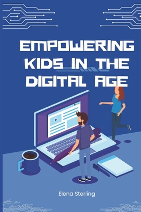 Empowering Kids in the Digital Age | Sterling, Elena - 교보문고