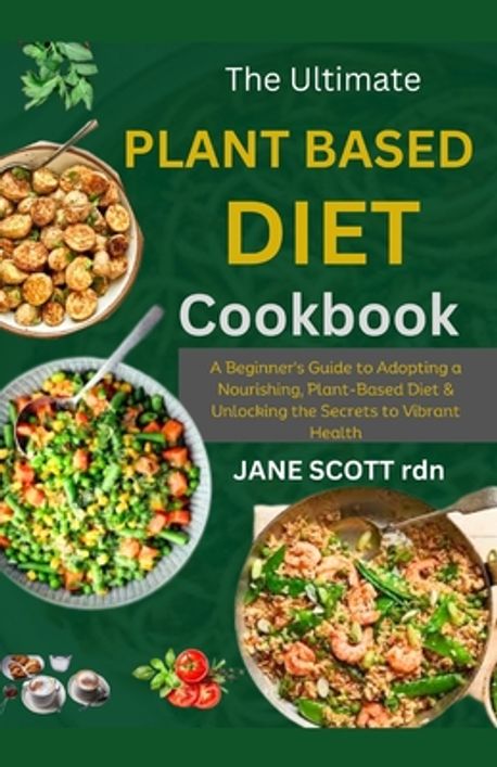 The Ultimate PLANT BASED DIET COOKBOOK | Scott Rdn, Jane 5. - 교보문고