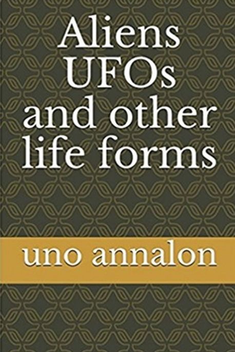 Aliens UFOs and other life Forms | Annalon, Uno Michelle - 교보문고