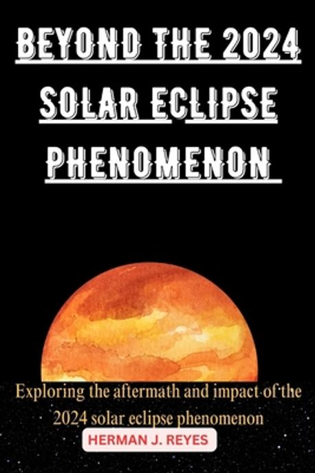 Beyond the Eclipse of 2024 | J. Reyes, Herman - 교보문고