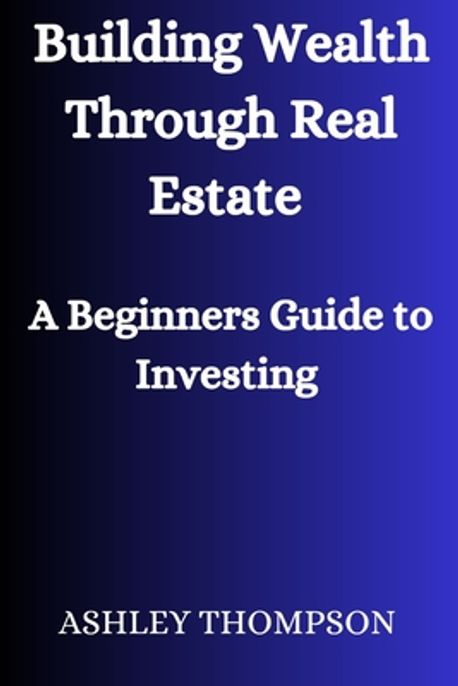 Building Wealth Through Real Estate Thompson Ashley 교보문고