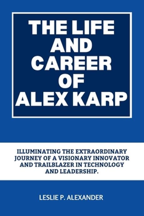 The Life and Career of Alex Karp | P. Alexander, Leslie - 교보문고