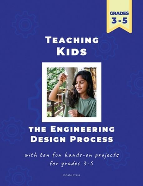 Teaching Kids the Engineering Design Process | Press, Innate - 교보문고