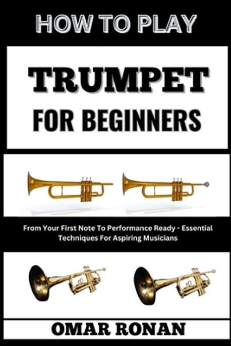How to Play Trumpet for Beginners | Ronan, Omar - 교보문고