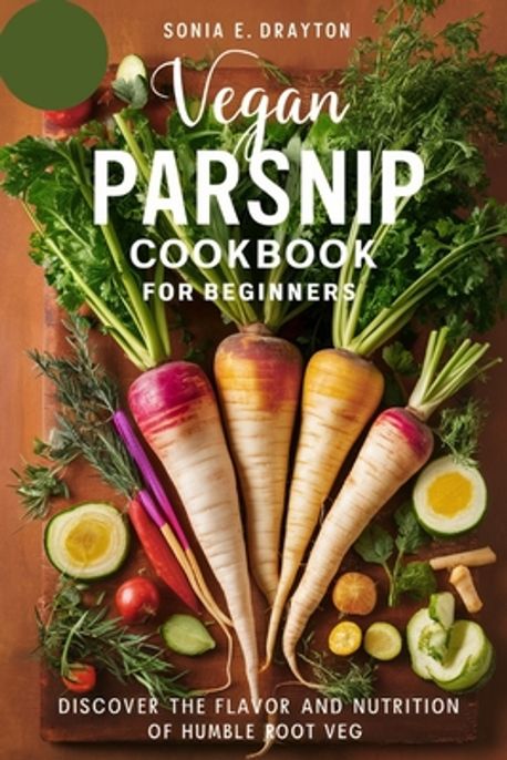 Vegan Parsnip Cookbook for beginners | Drayton, Sonia E. - 교보문고