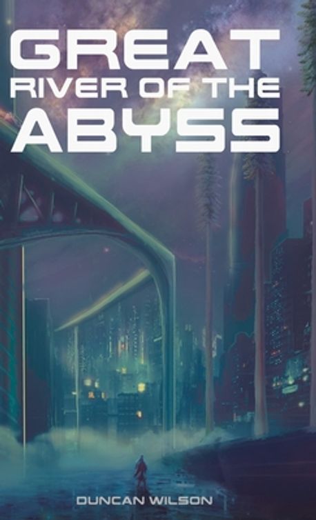 Great River of the Abyss | Wilson, Duncan - 교보문고
