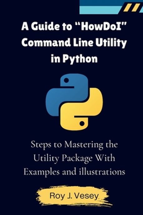 A Guide to HowDoI Command Line Utility in Python | Vesey, Roy J. - 교보문고