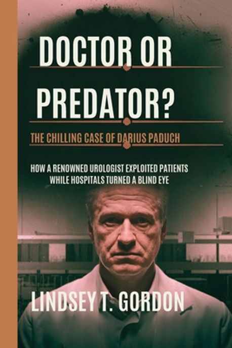 Predator Doctor Doctor or Predator? The Chilling Case of Darius Paduch | Gordon ...