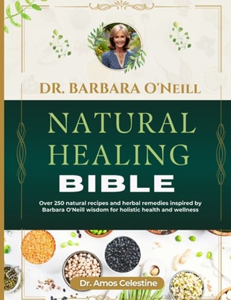 Dr. Barbara O'Neill Natural Healing Bible | Celestine, Amos - 교보문고