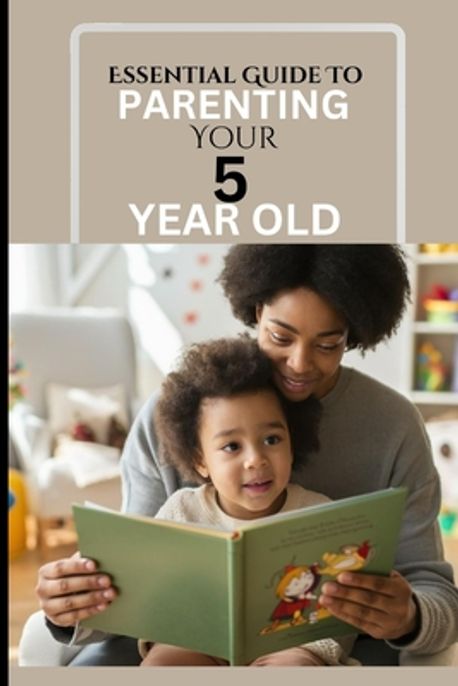 Essential Guide to Parenting Your 5 Year Old | Morgan, Christiana - 교보문고