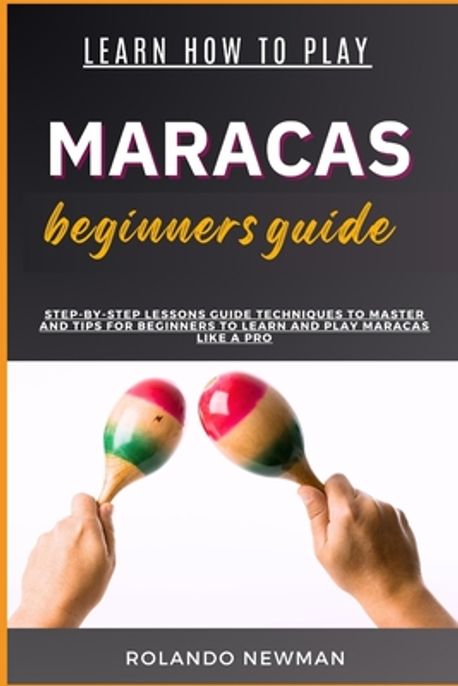 Learn How to Play Maracas Beginners Guide | Newman, Rolando - 교보문고