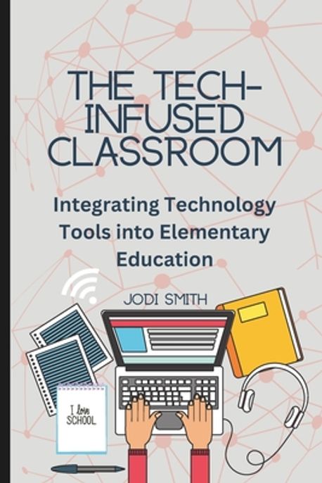 The Tech-Infused Classroom | Smith, Jodi - 교보문고