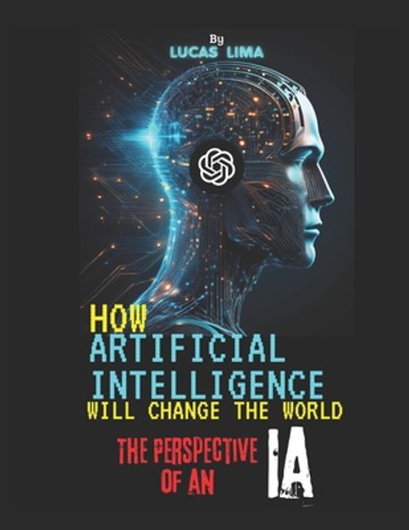 How Artificial Intelligence Will Change the World | Nascimento, Lucas ...