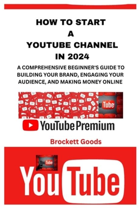 How to Start a Youtube Channel in 2024 | Goods, Brockett - 교보문고