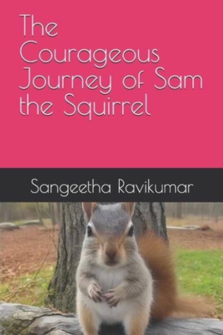 Sam Squirrel The Courageous Journey of Sam the Squirrel | Ravikumar, Sangeetha - 교보문고