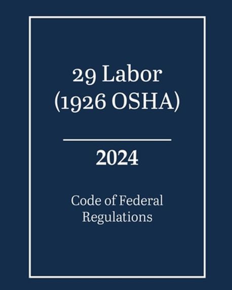 29 Labor (1926 OSHA) - Code of Federal Regulations 2024 | Federal ...