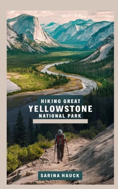 Hiking Great Yellowstone National Park | Hauck, Sarina - 교보문고
